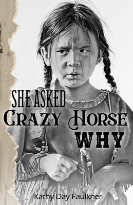 She Asked Crazy Horse Why by Faulkner, Kathy Day