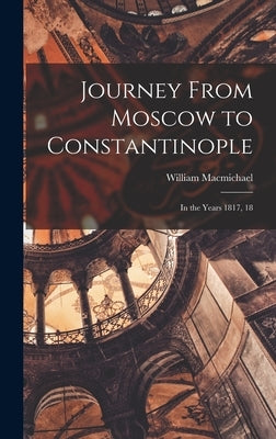 Journey From Moscow to Constantinople: In the Years 1817, 18 by Macmichael, William