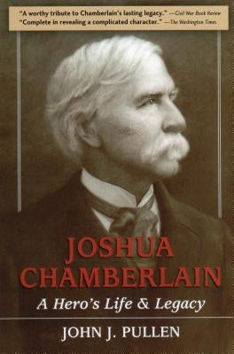 Joshua Chamberlain: A Hero's Life and Legacy by Pullen, John J.