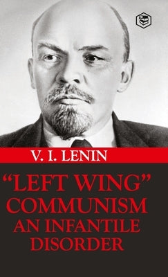 Left-Wing Communism: An Infantile Disorder by Lenin, Vladimir Ilyich