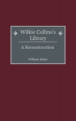 Wilkie Collins's Library: A Reconstruction by Baker, William