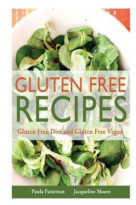 Gluten Free Recipes: Gluten Free Diet and Gluten Free Vegan by Patterson, Paula