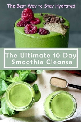 The Ultimate 10 Day Smoothie Cleanse: The Best Way to Stay Hydrated: Green smoothie for health by Fairley, Lillian