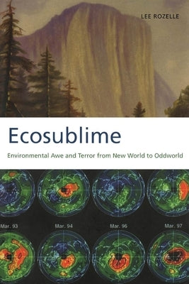 Ecosublime: Environmental Awe and Terror from New World to Oddworld by Rozelle, Lee
