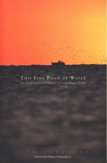 This Fine Piece of Water: An Environmental History of Long Island Sound by Andersen, Tom
