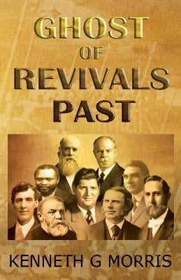 Ghost of Revivals Past by Morris, Kenneth G.
