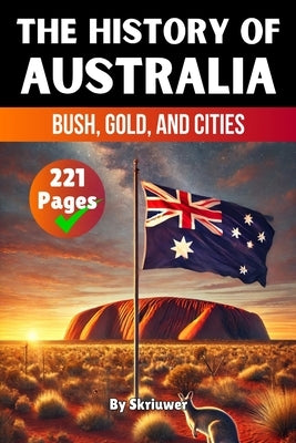 The History of Australia: Bush, Gold, and Cities by Skriuwer Com