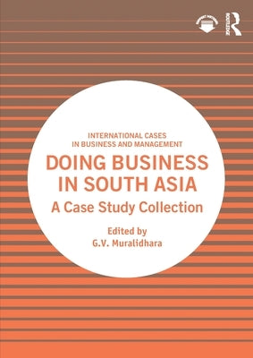 Doing Business in South Asia: A Case Study Collection by Muralidhara, G. V.