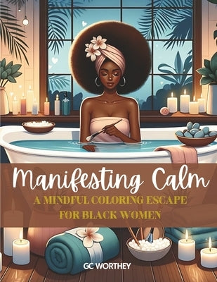 Manifesting Calm: A Mindful Coloring Escape for Black Women: 40 Illustrations Celebrating Self-Care and Self-Love by beautiful Black Women. by Publishing, Worth