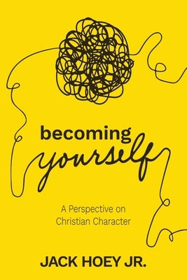 Becoming Yourself: A Perspective on Christian Character by Hoey, Jack B.