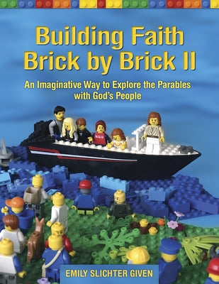 Building Faith Brick by Brick II: An Imaginative Way to Explore the Parables with God's People by Given, Emily Slichter