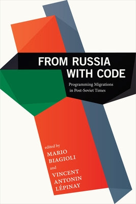 From Russia with Code: Programming Migrations in Post-Soviet Times by Biagioli, Mario