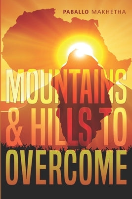 Mountains And Hills to Overcome by Makhetha, Paballo