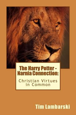 The Harry Potter - Narnia Connection: Christian Virtues in Common by Lambarski, Tim
