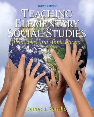 Teaching Elementary Social Studies: Principles and Applications by Zarrillo, James