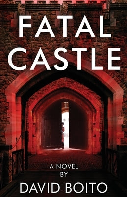 Fatal Castle: A Modern Day Siege Warfare Thriller by Boito, David