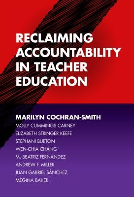 Reclaiming Accountability in Teacher Education by Cochran-Smith, Marilyn