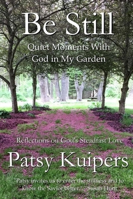 Be Still: Quiet Moments With God in My Garden by Kuipers, Patsy