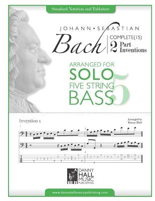 J.S. Bach Complete 2 Part Inventions Arranged for Five String Solo Bass by Hall, Danny