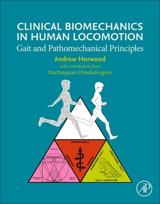 Clinical Biomechanics in Human Locomotion: Gait and Pathomechanical Principles by Horwood, Andrew