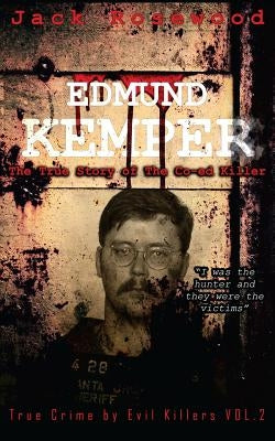 Edmund Kemper: The True Story of The Co-ed Killer: Historical Serial Killers and Murderers by Rosewood, Jack