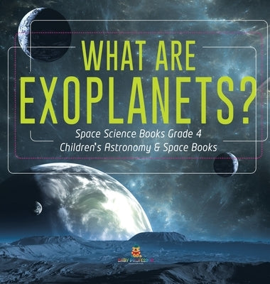 What Are Exoplanets? Space Science Books Grade 4 Children's Astronomy & Space Books by Baby Professor