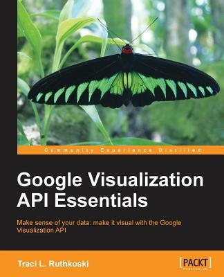 Google Visualization API Essentials by Ruthkoski, Traci