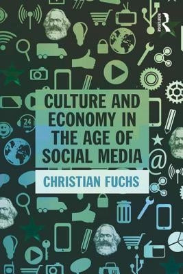 Culture and Economy in the Age of Social Media by Fuchs, Christian