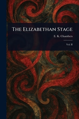 The Elizabethan Stage by Chambers, E. K. (Edmund Kerchever)
