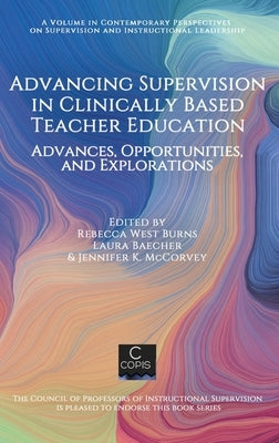 Advancing Supervision in Clinically Based Teacher Education: Advances, Opportunities, and Explorations by Burns, Rebecca West