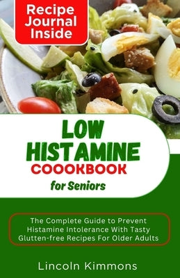 Low Histamine Cookbook for Seniors: The Complete Guide To Prevent Histamine Intolerance With Tasty Gluten-free Recipes In Older Adults by Kimmons, Lincoln