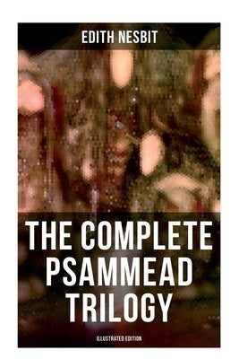 The Complete Psammead Trilogy (Illustrated Edition): Five Children and It, The Phoenix and the Carpet & The Story of the Amulet (Fantasy Classics) by Nesbit, Edith