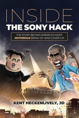Inside the Sony Hack: The Story Behind America's Most Notorious Brink-of-War Cover-up by Heckenlively, Kent