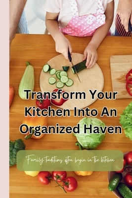 Transform Your Kitchen Into an Organized Haven: Organizing tips for busy families who love to cook by Adventures, Tess