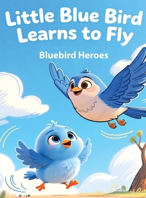 Little Blue Bird Learns to Fly: Picture Book for Toddlers and Preschoolers Ages 3-5 About Bravery and Trying New Things by Heroes, Bluebird