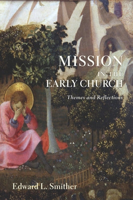 Mission in the Early Church: Themes and Reflections by Smither, Edward L.
