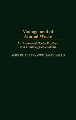 Management of Animal Waste: Environmental Health Problems and Technological Solutions by El-Ahraf, Amer