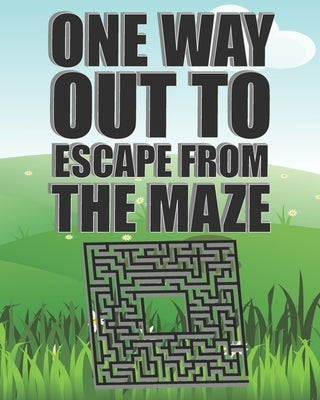 One Way Out To Escape From The Maze: Awesome Challenging Mazes for Kids 8-12, Teens and Adults / 110 Fun Mazes For Family Play With Different Levels, by Publishing, Puzzle Maker