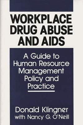 Workplace Drug Abuse and AIDS: A Guide to Human Resource Management Policy and Practice by Klingner, Donald