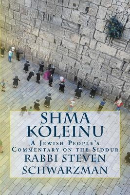 Shma Koleinu: A Jewish People's Commentary on the Siddur by Schwarzman, Steven A.