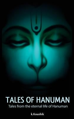 Tales Of Hanuman: Tales from the eternal life of Hanuman by K, Koushik
