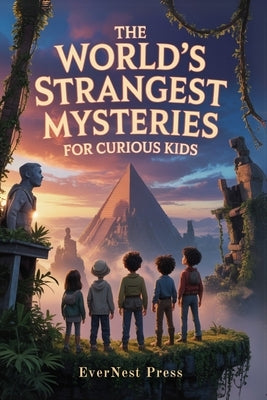 The World's Strangest Mysteries For Curious Kids: Explore the Weirdest Facts, Wildest Events, and Most Surprising True Stories Ever Told by Press, Evernest