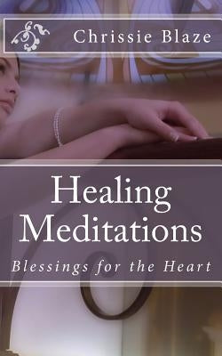 Healing Meditations: Blessings for the Heart by Blaze, Chrissie