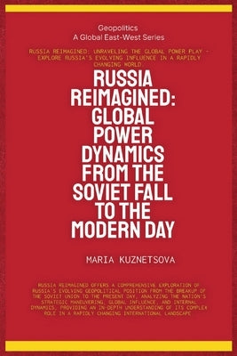 Russia Reimagined: Global Power Dynamics From The Soviet Fall To The Modern Day by Kuznetsova, Maria