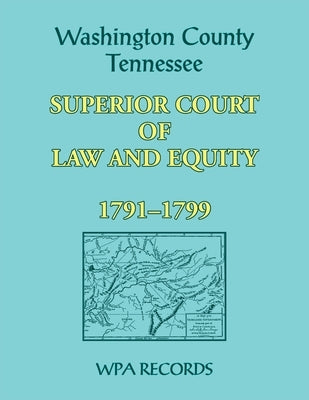 Washington County, Tennessee Superior Court of Law and Equity, 1791-1799 by Wpa Records