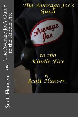 The Average Joe's Guide to the Kindle Fire by Hansen, Scott