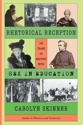 Rhetorical Reception: One Hundred and Fifty Years of Arguing with Sex in Education by Skinner, Carolyn