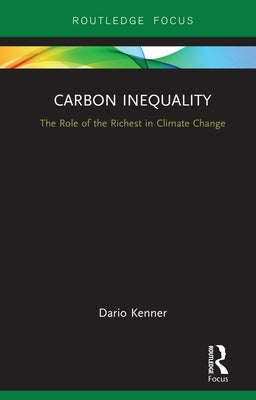 Carbon Inequality: The Role of the Richest in Climate Change by Kenner, Dario