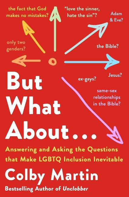 But What about . . .: Answering and Asking the Questions That Make LGBTQ Inclusion Inevitable by Martin, Colby