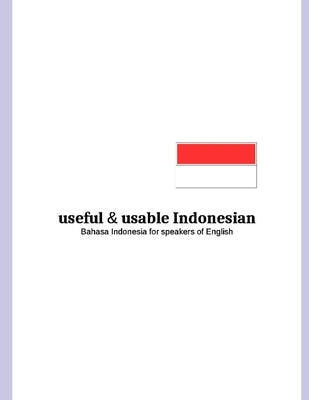 useful and usable Indonesian: Bahasa Indonesia for speakers of English by Marzuq, A.